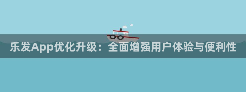 开丰娱乐加拿大在线预测：乐发App优化升级：全面增强用户体验与便利性