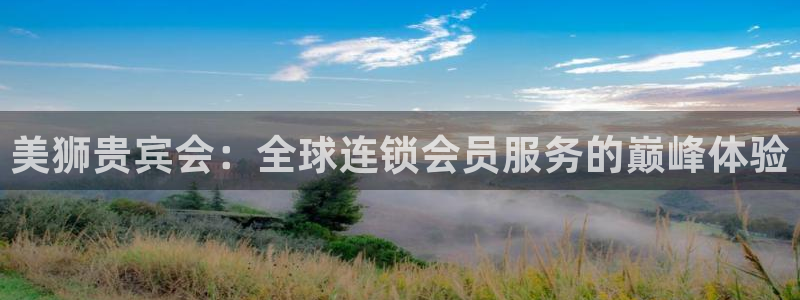 开丰娱乐app哪个模式容易赢：美狮贵宾会：全球连锁会员服务的巅峰体验