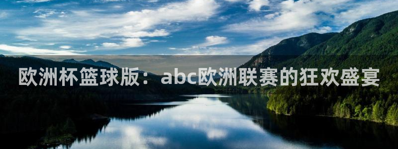 开丰娱乐主管：欧洲杯篮球版：abc欧洲联赛的狂欢盛宴