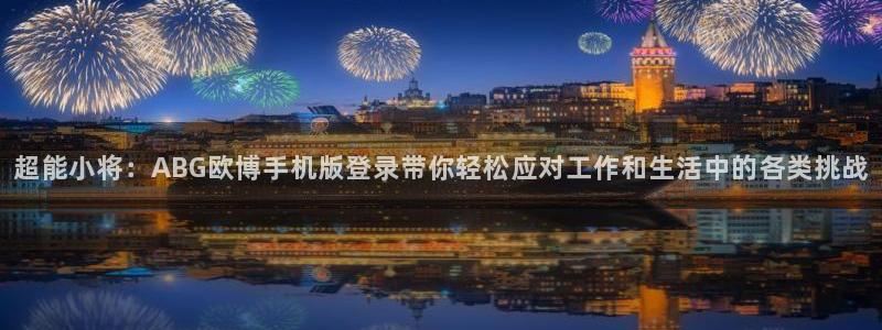 开丰娱乐2平台：超能小将：ABG欧博手机版登录带你轻松应对工作和生活中的各类挑战