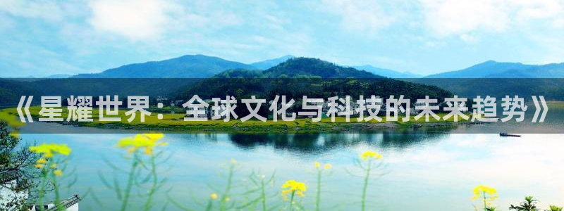 开丰娱乐体育凯捷登陆：《星耀世界：全球文化与科技的未来趋势》