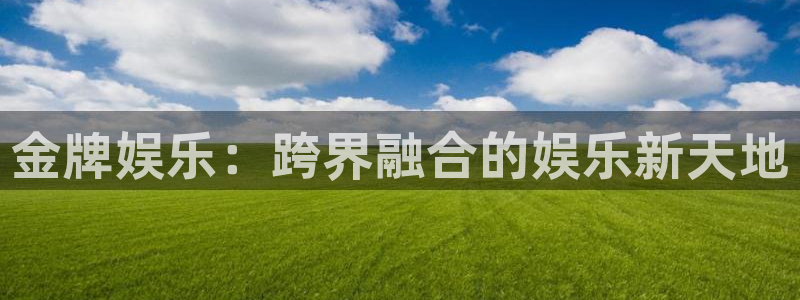 开丰娱乐加拿大在线预测：金牌娱乐：跨界融合的娱乐新天地